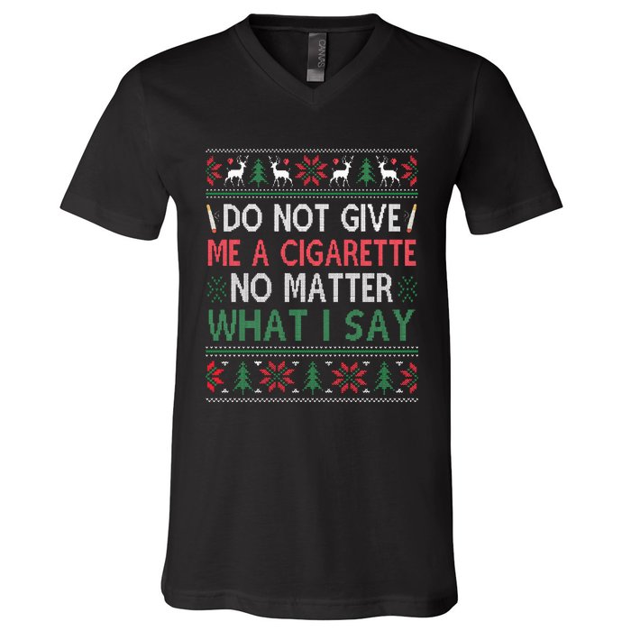 Do Not Give Me Cigarette No Matter What I Say Ugly Christmas V-Neck T-Shirt