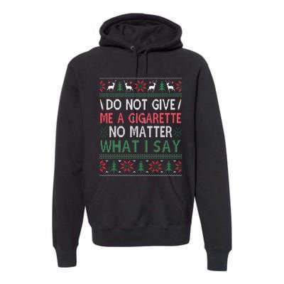 Do Not Give Me Cigarette No Matter What I Say Ugly Christmas Premium Hoodie