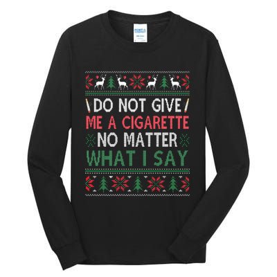 Do Not Give Me Cigarette No Matter What I Say Ugly Christmas Tall Long Sleeve T-Shirt