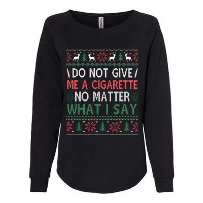 Do Not Give Me Cigarette No Matter What I Say Ugly Christmas Womens California Wash Sweatshirt