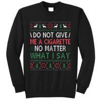 Do Not Give Me Cigarette No Matter What I Say Ugly Christmas Tall Sweatshirt