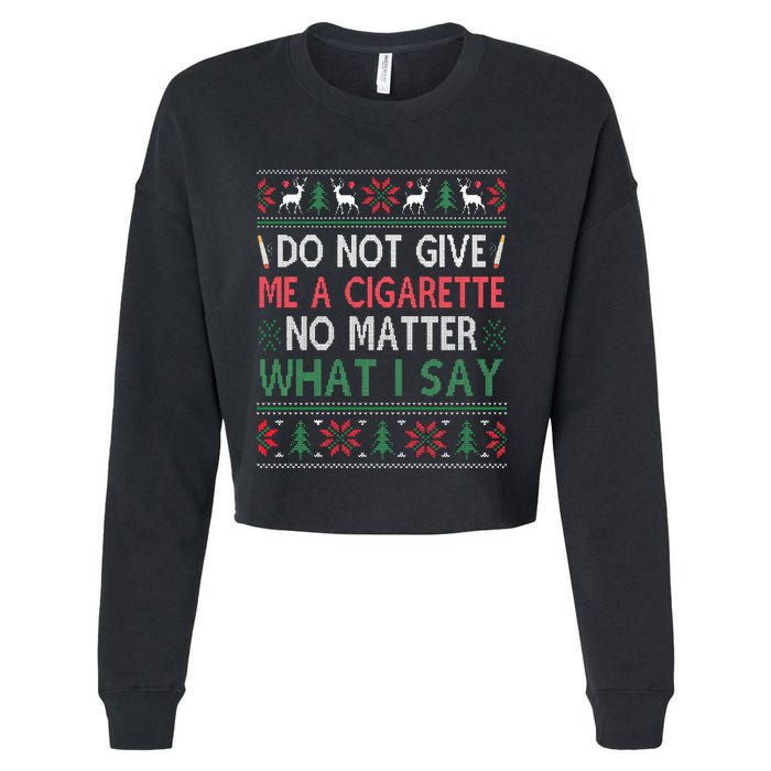 Do Not Give Me Cigarette No Matter What I Say Ugly Christmas Cropped Pullover Crew