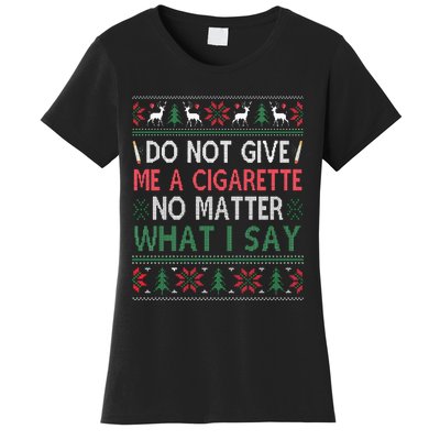 Do Not Give Me Cigarette No Matter What I Say Ugly Christmas Women's T-Shirt