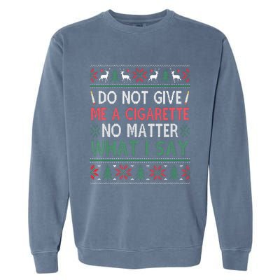 Do Not Give Me Cigarette No Matter What I Say Ugly Christmas Garment-Dyed Sweatshirt