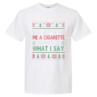 Do Not Give Me Cigarette No Matter What I Say Ugly Christmas Garment-Dyed Heavyweight T-Shirt