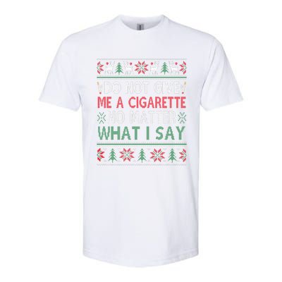 Do Not Give Me Cigarette No Matter What I Say Ugly Christmas Softstyle CVC T-Shirt