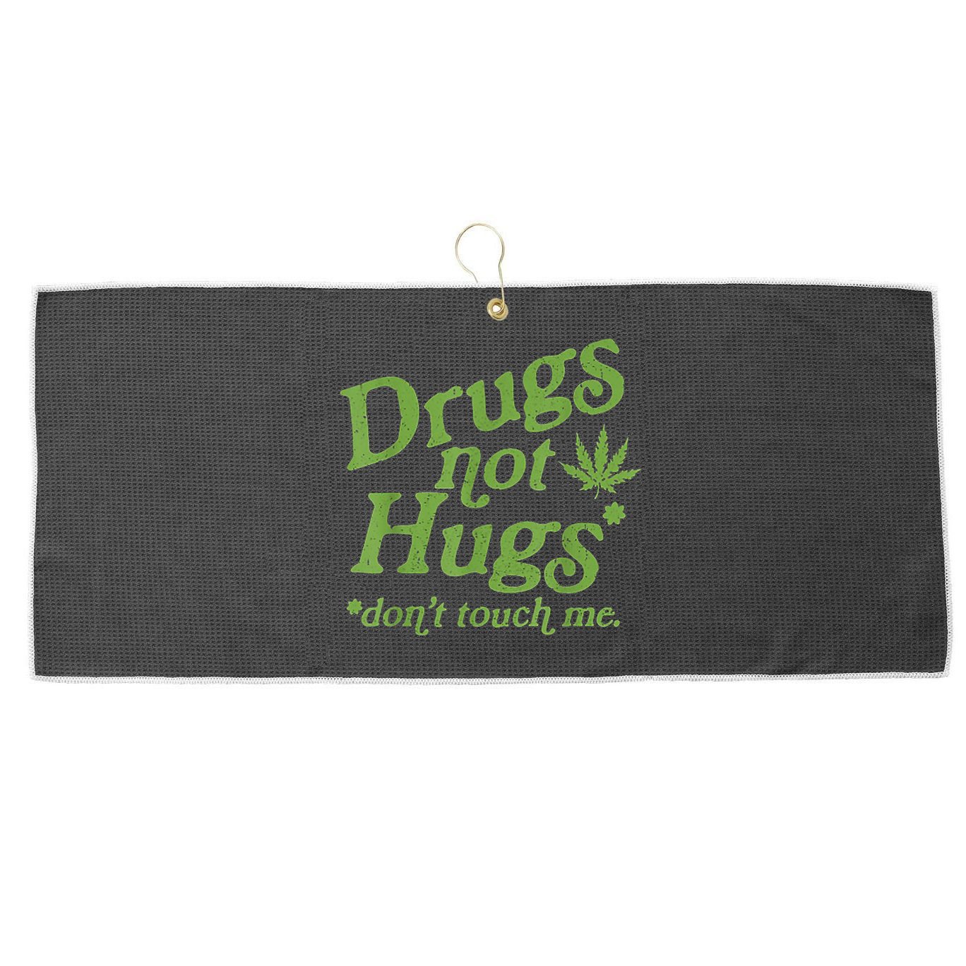 Drug Not Hugs Don't Touch Me Weed Canabis 420 TShirt Large Microfiber Waffle Golf Towel