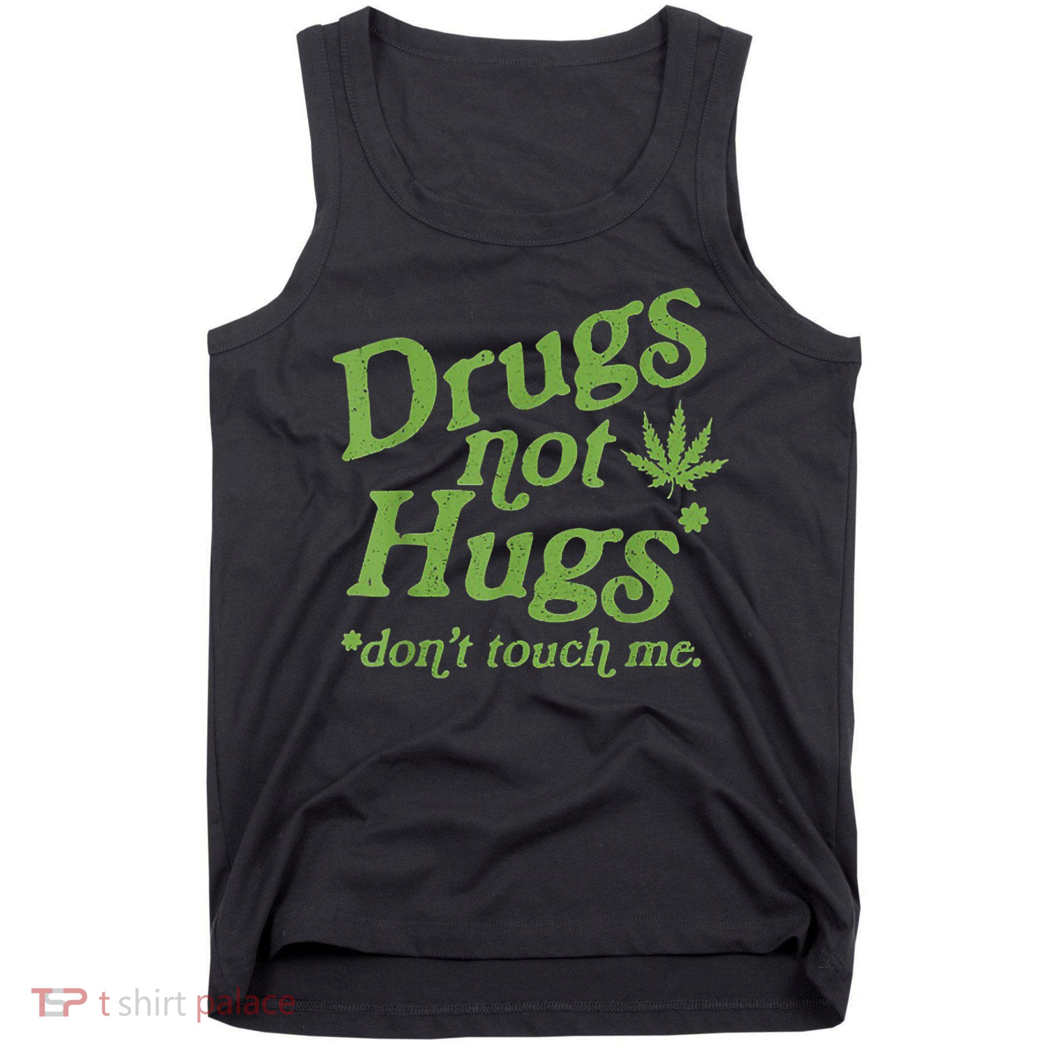 Drug Not Hugs Don't Touch Me Weed Canabis 420 TShirt Tank Top