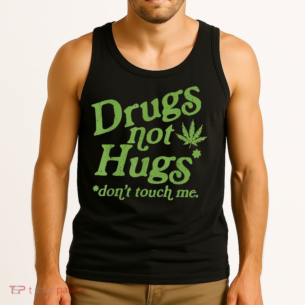 Drug Not Hugs Don't Touch Me Weed Canabis 420 TShirt Tank Top