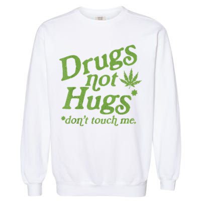 Drug Not Hugs Don't Touch Me Weed Canabis 420 TShirt Garment-Dyed Sweatshirt
