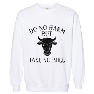 Do No Harm But Take No Bull Garment-Dyed Sweatshirt