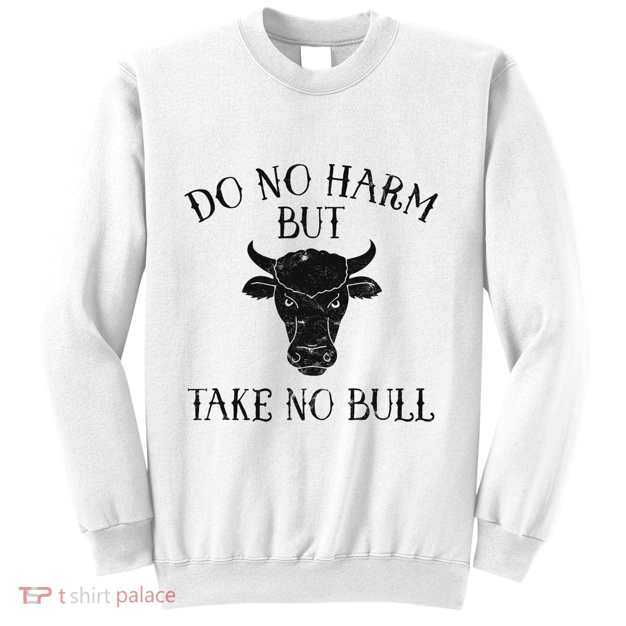 Do No Harm But Take No Bull Sweatshirt