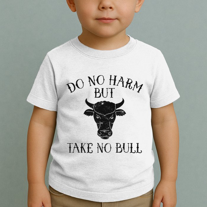 Do No Harm But Take No Bull Toddler T-Shirt
