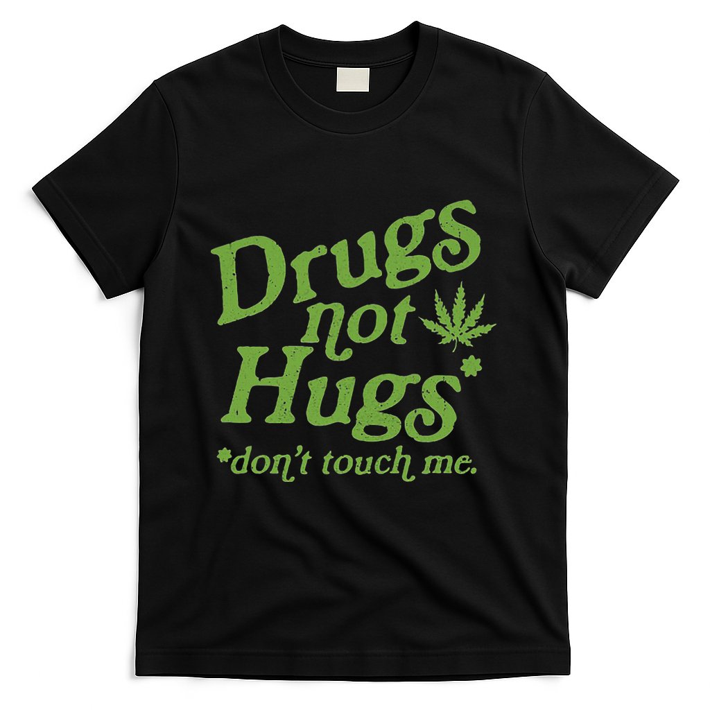 Drug Not Hugs DonT Touch Me Weed Canabis 420 T-Shirt
