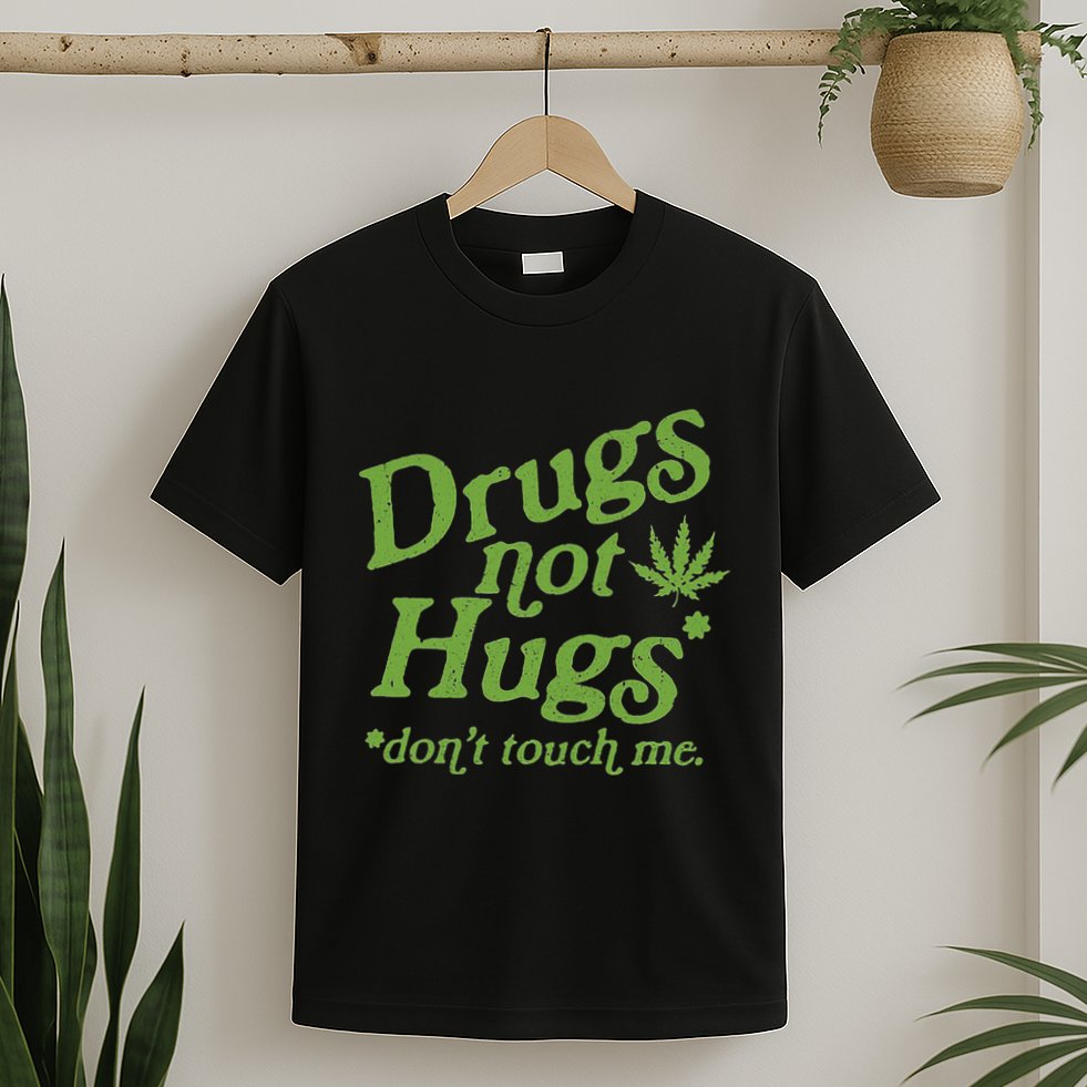 Drug Not Hugs DonT Touch Me Weed Canabis 420 T-Shirt