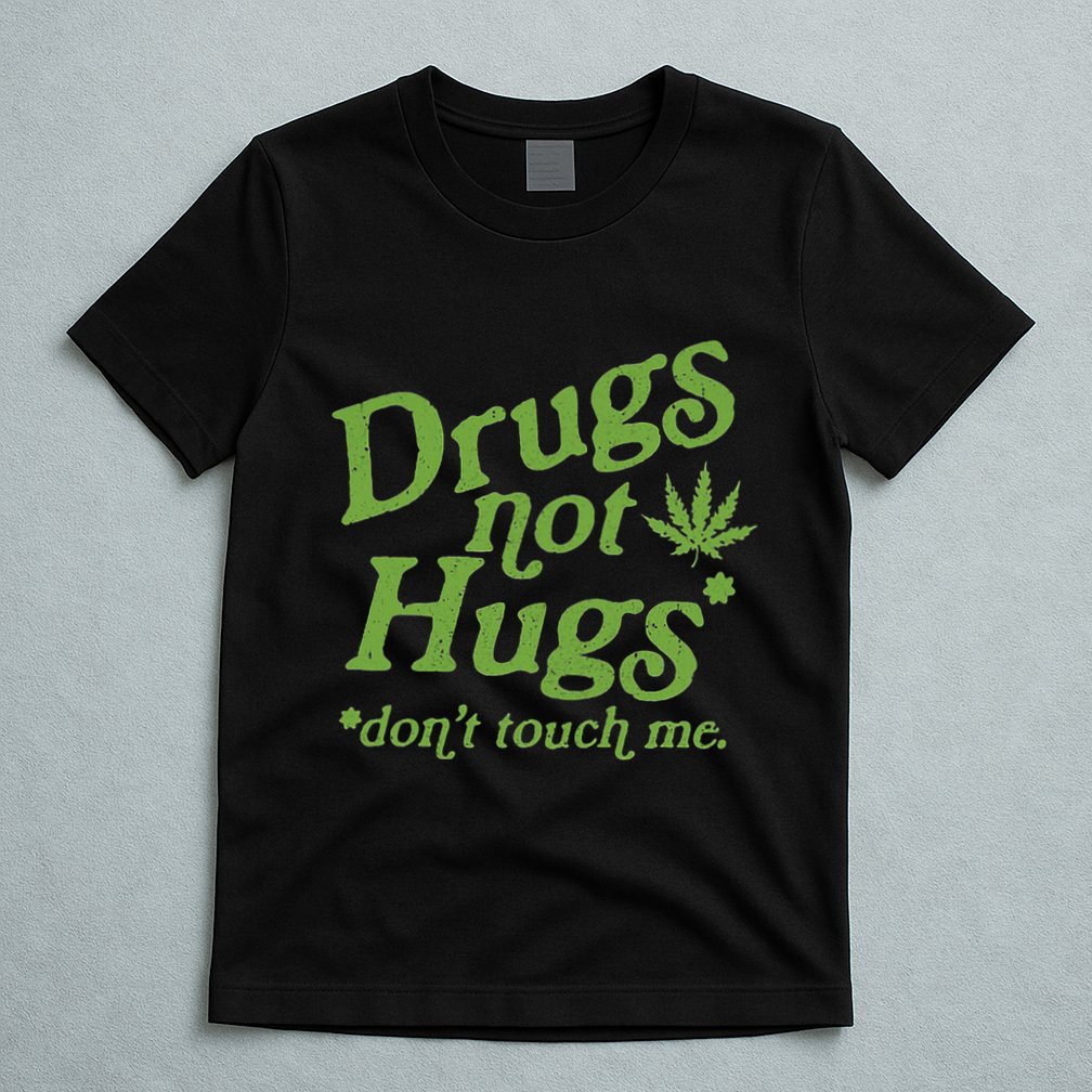 Drug Not Hugs DonT Touch Me Weed Canabis 420 T-Shirt