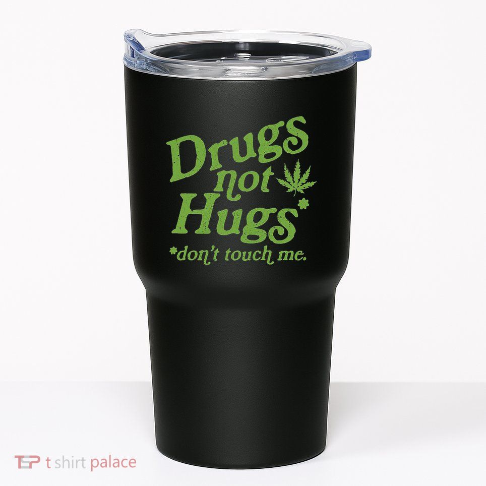 Drug Not Hugs DonT Touch Me Weed Canabis 420 Tumbler