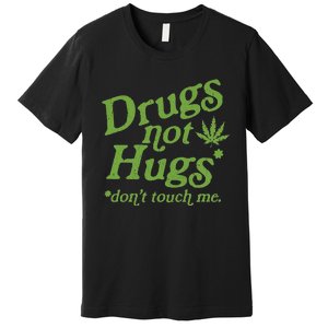 Drug Not Hugs DonT Touch Me Weed Canabis 420 Premium T-Shirt