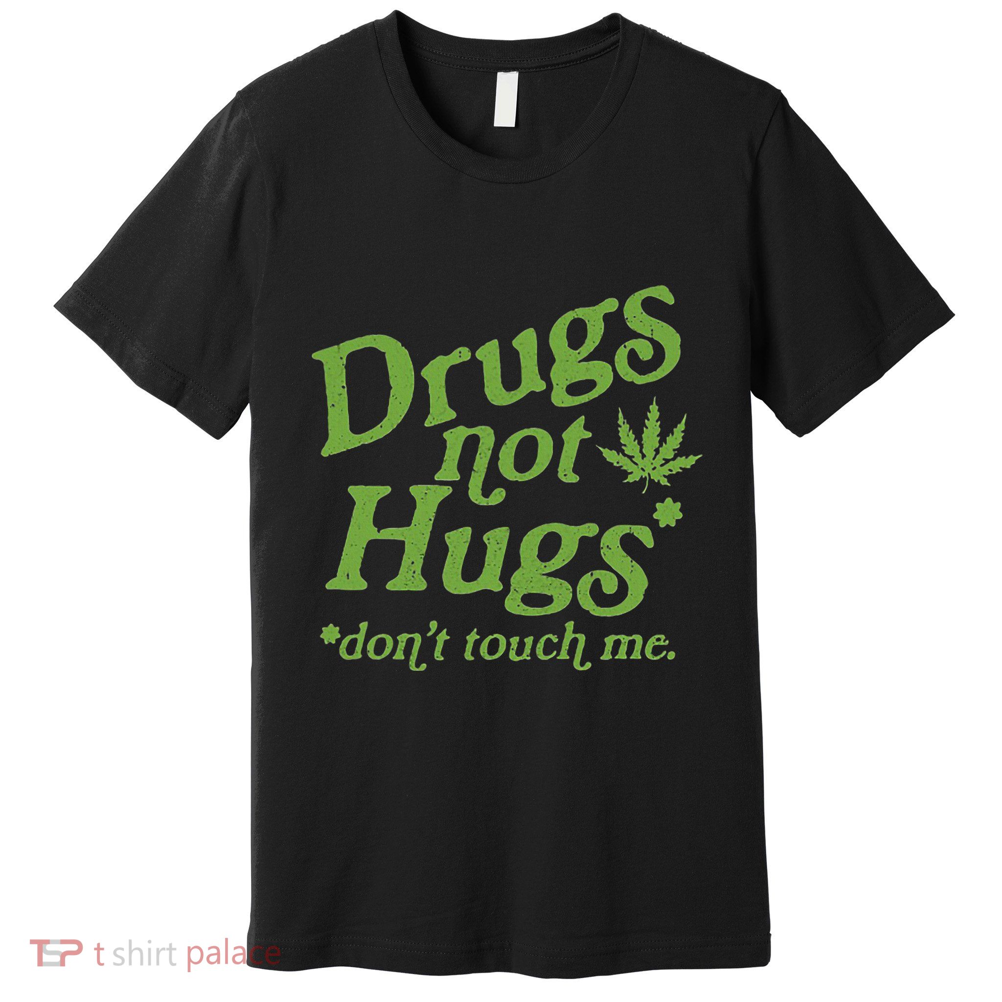 Drug Not Hugs DonT Touch Me Weed Canabis 420 Premium T-Shirt