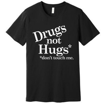 Drugs Not Hugs DonT Touch Me Premium T-Shirt