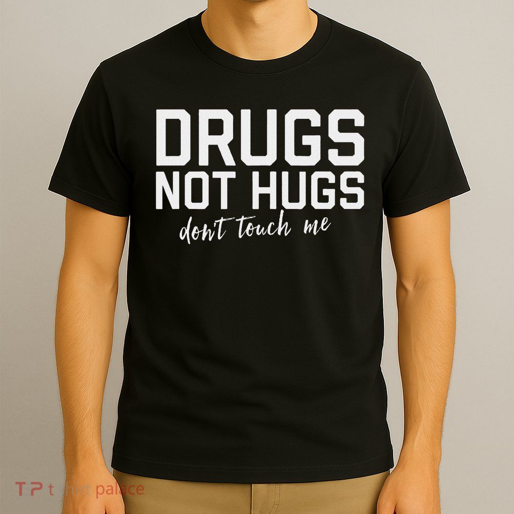 Drugs Not Hugs Don't Touch Me T-Shirt
