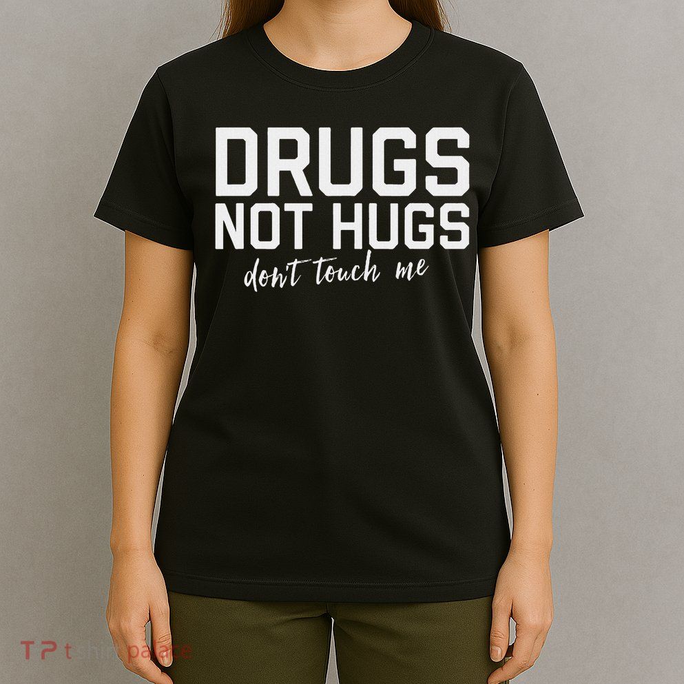 Drugs Not Hugs Don't Touch Me T-Shirt