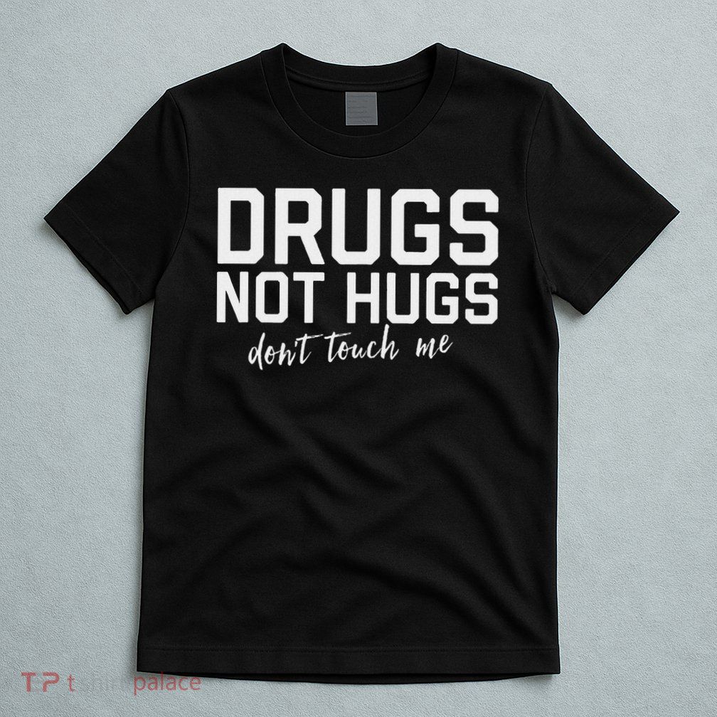 Drugs Not Hugs Don't Touch Me T-Shirt