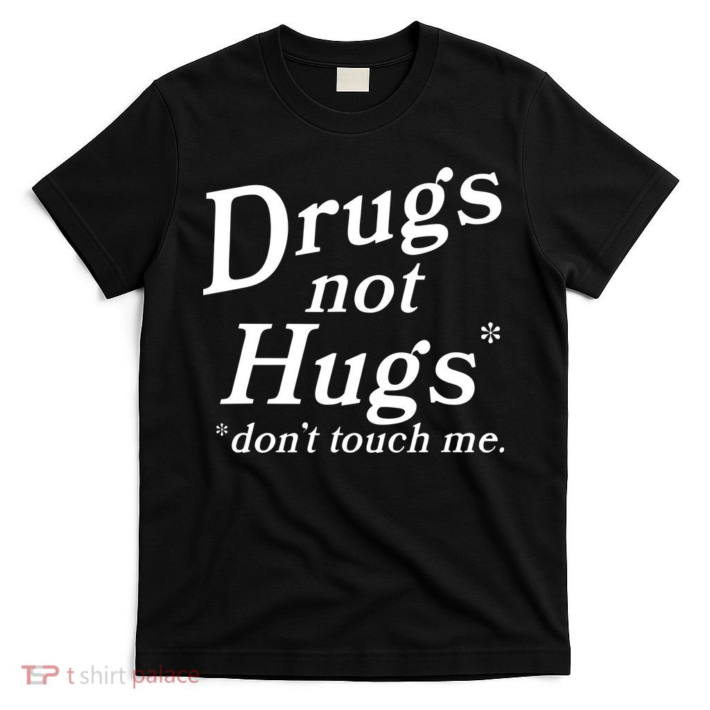Drugs Not Hugs DonT Touch Me T-Shirt