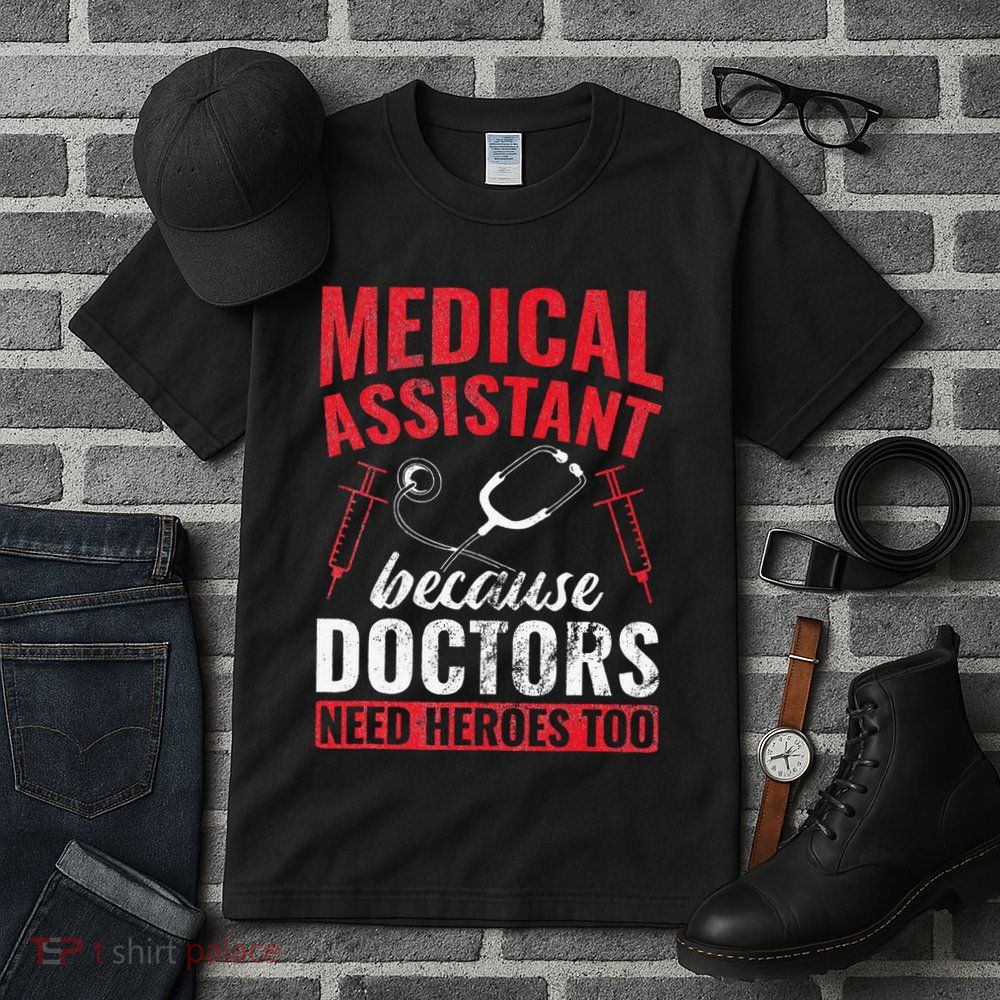 Doctors Need Heroes Too Medical Assistant Tall T-Shirt