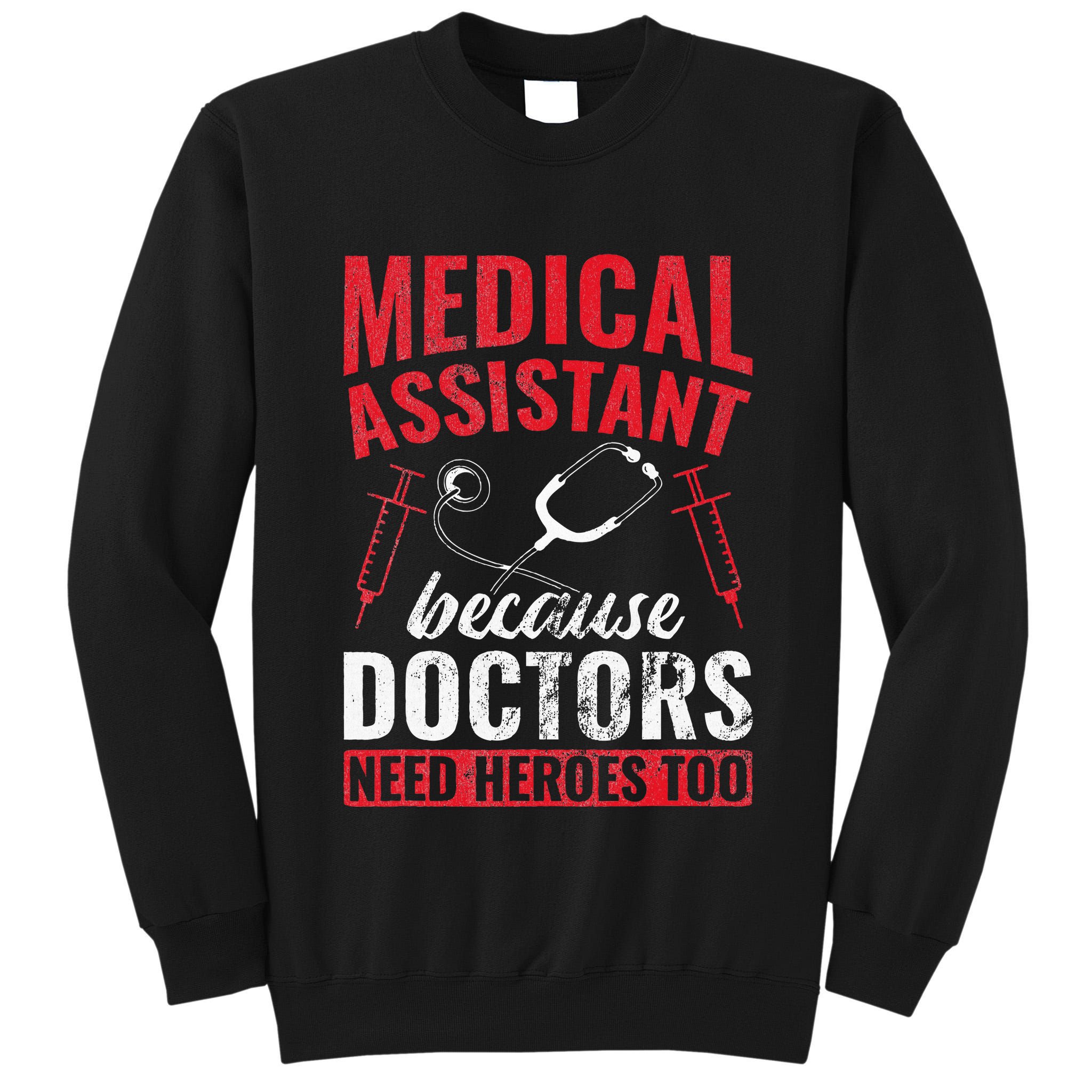 Doctors Need Heroes Too Medical Assistant Tall Sweatshirt