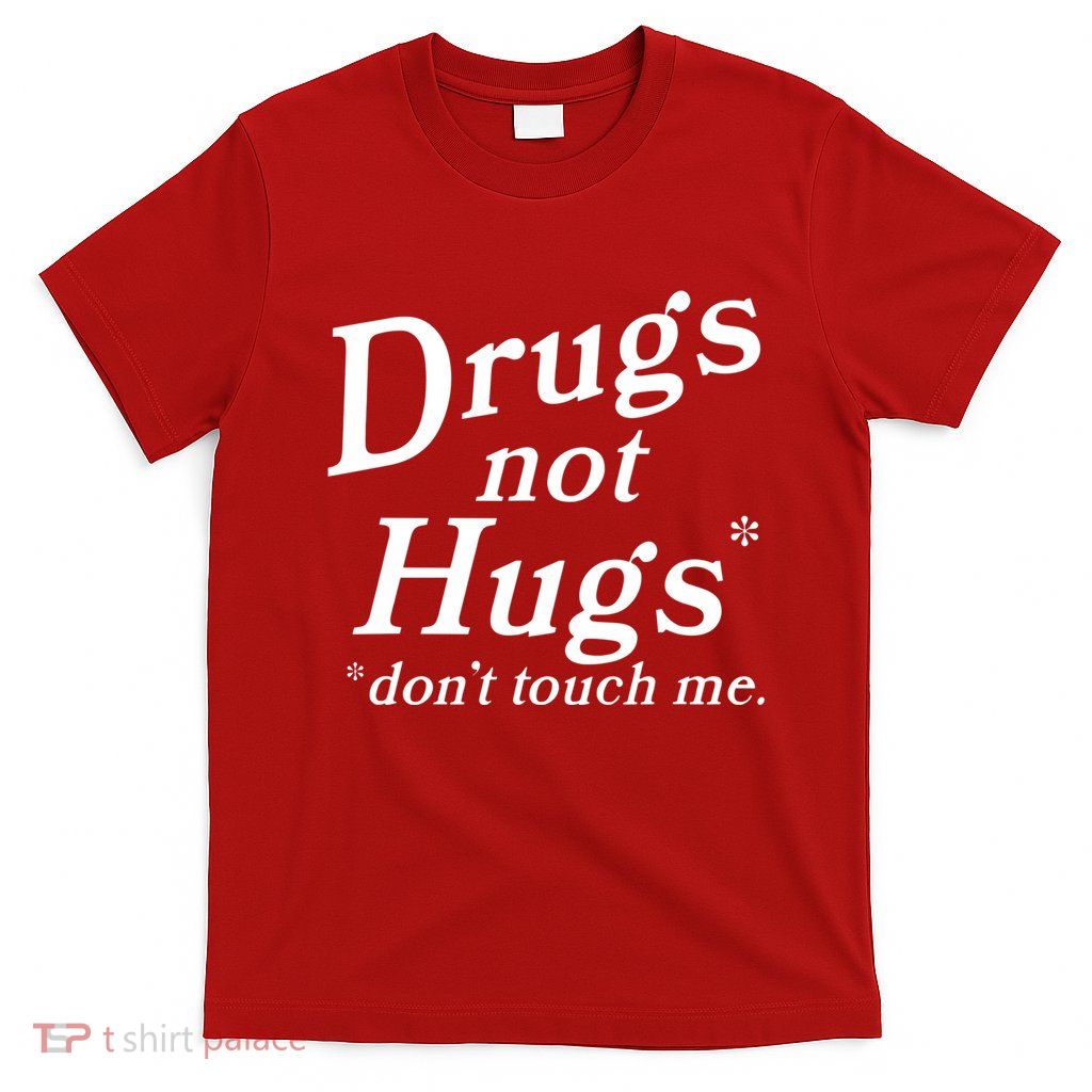 Drugs Not Hugs Dont Touch Me T-Shirt