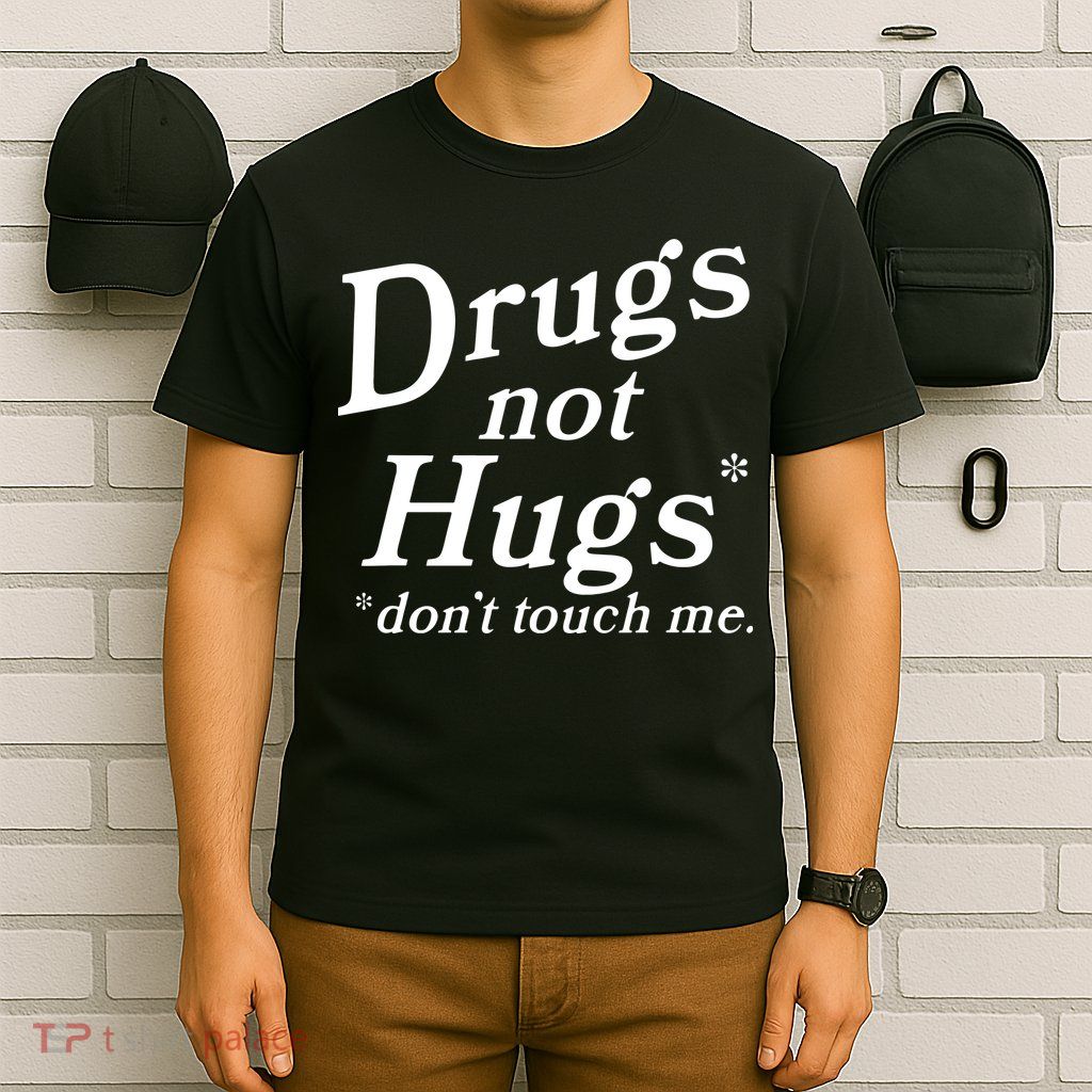 Drugs Not Hugs DonT Touch Me Funny T-Shirt