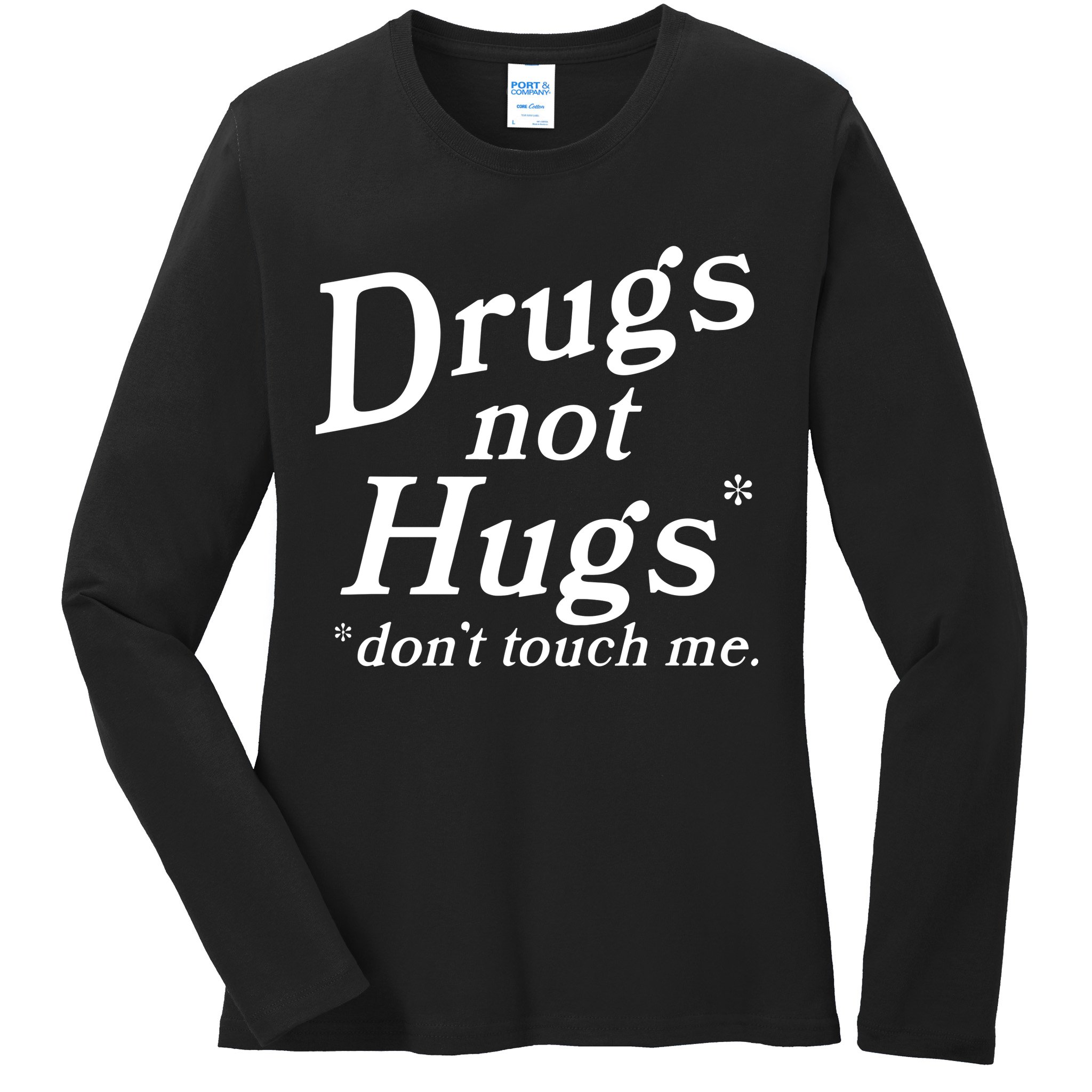 Drugs Not Hugs DonT Touch Me Funny Ladies Long Sleeve Shirt