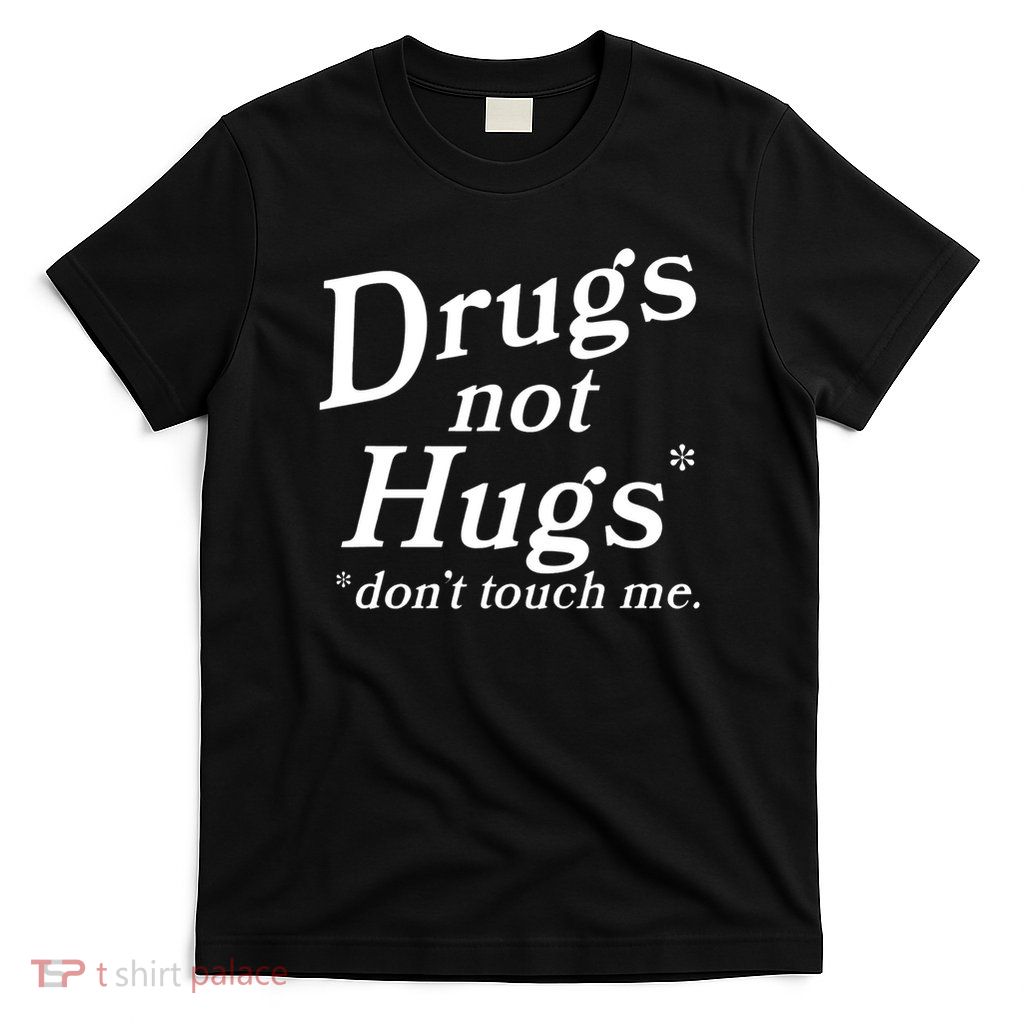 Drugs Not Hugs Funny  Dont Touch Me T-Shirt