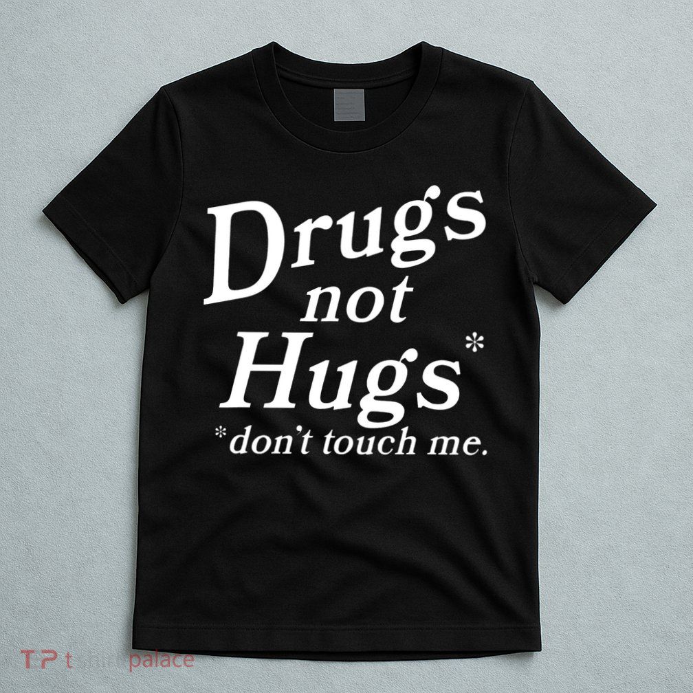 Drugs Not Hugs Don't Touch Me Funny T-Shirt