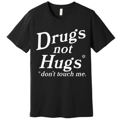 Drugs Not Hugs Don't Touch Me Funny Premium T-Shirt