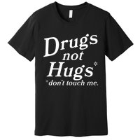 Drugs Not Hugs Don't Touch Me Funny Premium T-Shirt