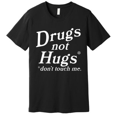 Drugs Not Hugs Don't Touch Me Funny Premium T-Shirt