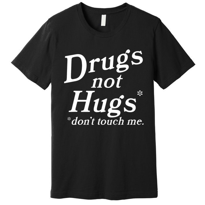 Drugs Not Hugs Don't Touch Me Funny Premium T-Shirt