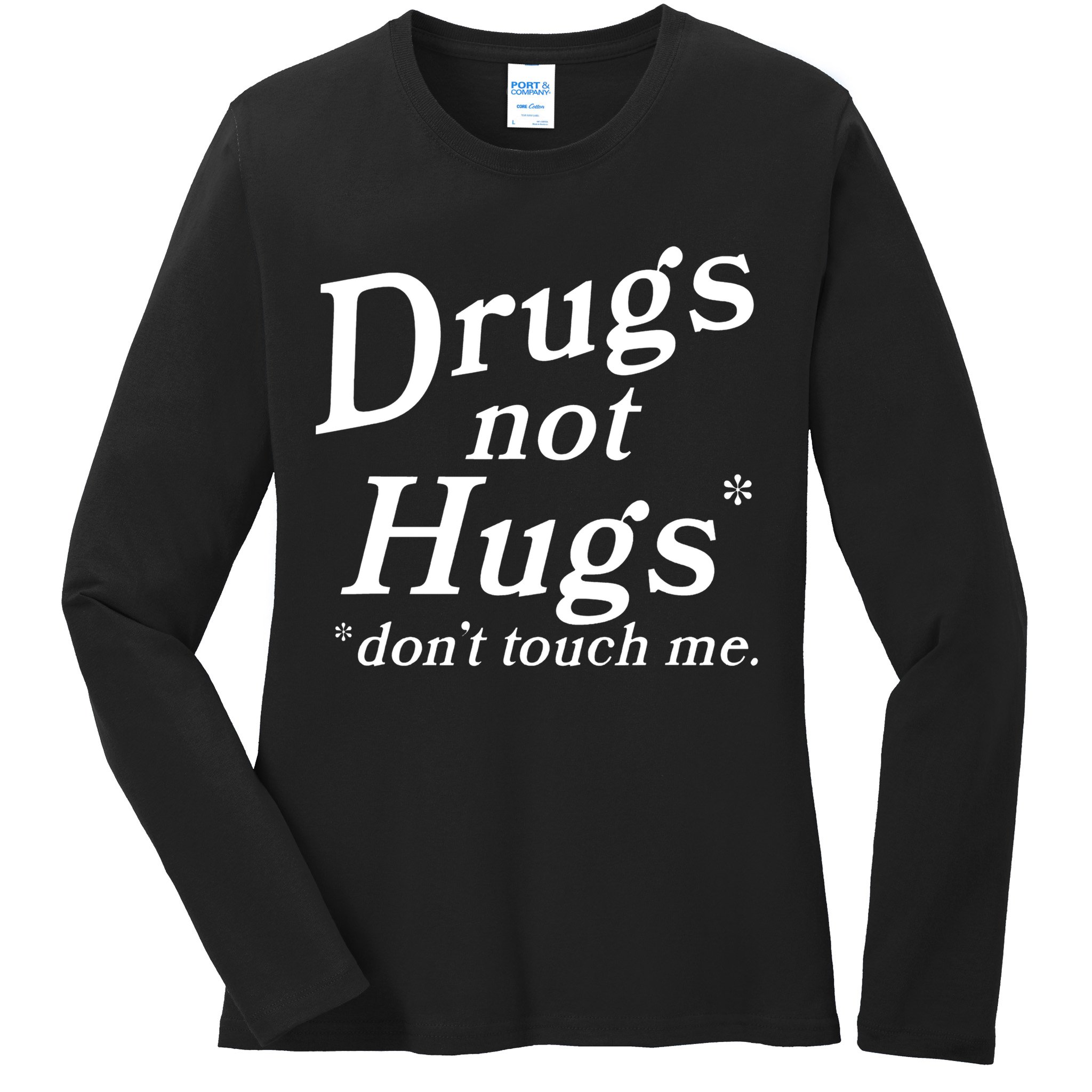 Drugs Not Hugs Don't Touch Me Funny Ladies Long Sleeve Shirt