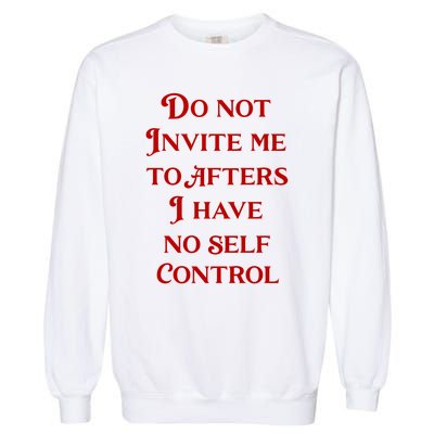 Do Not Invite Me To Afters I Have No Self Control Garment-Dyed Sweatshirt