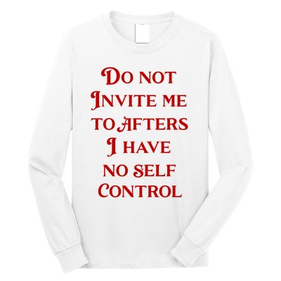 Do Not Invite Me To Afters I Have No Self Control Long Sleeve Shirt