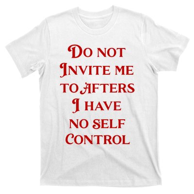 Do Not Invite Me To Afters I Have No Self Control T-Shirt