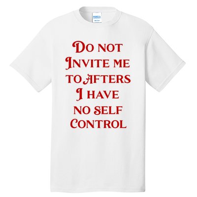 Do Not Invite Me To Afters I Have No Self Control Tall T-Shirt