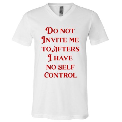 Do Not Invite Me To Afters I Have No Self Control V-Neck T-Shirt