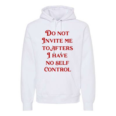 Do Not Invite Me To Afters I Have No Self Control Premium Hoodie