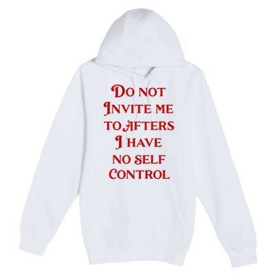 Do Not Invite Me To Afters I Have No Self Control Premium Pullover Hoodie