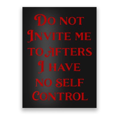 Do Not Invite Me To Afters I Have No Self Control Poster