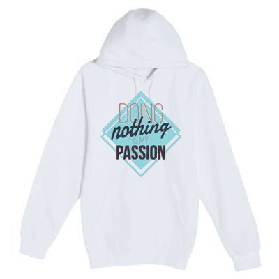 Doing Nothing Is My Passion Funny Premium Pullover Hoodie