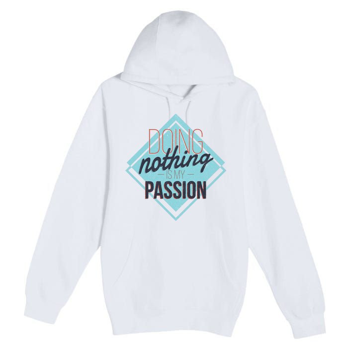 Doing Nothing Is My Passion Funny Premium Pullover Hoodie